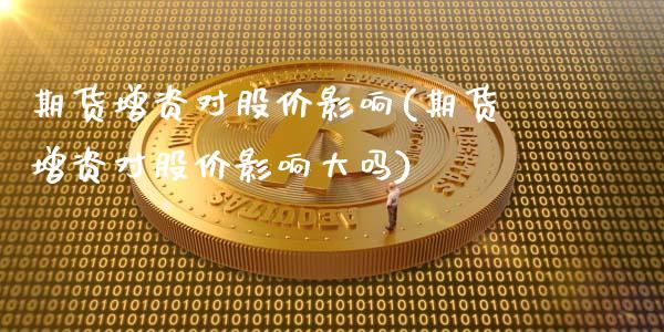 期货增资对股价影响(期货增资对股价影响大吗)_https://www.liuyiidc.com_黄金期货_第1张