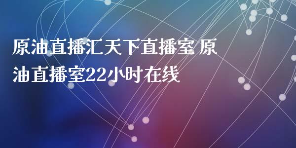 原油直播汇天下直播室 原油直播室22小时_https://www.liuyiidc.com_原油直播室_第1张