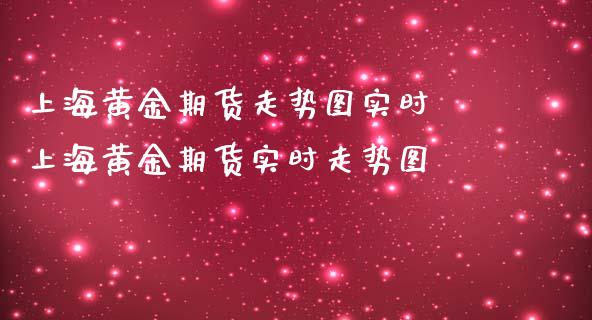 上海黄金期货走势图实时 上海黄金期货实时走势图_https://www.liuyiidc.com_黄金期货_第1张