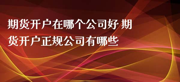 期货在哪个好 期货有哪些_https://www.liuyiidc.com_理财百科_第1张