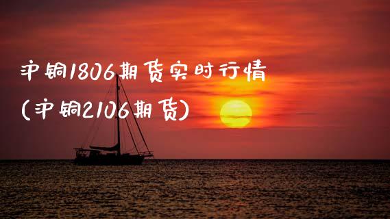 沪铜1806期货实时行情(沪铜2106期货)_https://www.liuyiidc.com_期货软件_第1张