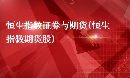 恒生指数证券与期货(恒生指数期货股)_https://www.liuyiidc.com_国际期货_第1张