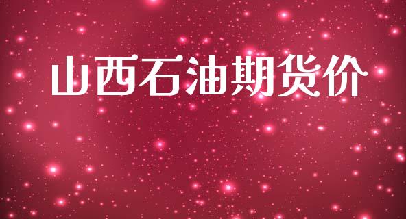 山西石油期货价_https://www.liuyiidc.com_黄金期货_第1张