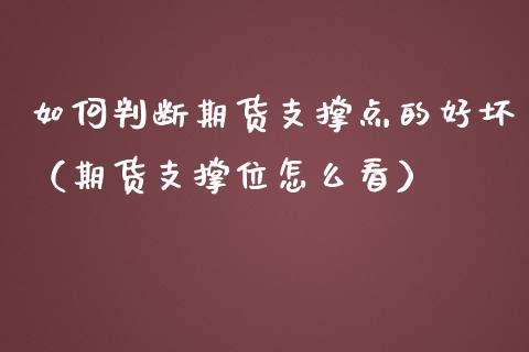 如何判断期货支撑点的好坏（期货支撑位怎么看）_https://www.liuyiidc.com_黄金期货_第1张