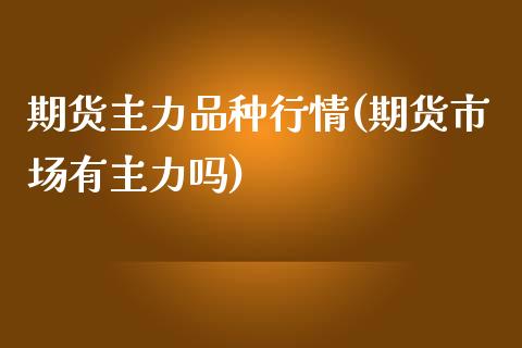 期货主力品种行情(期货市场有主力吗)_https://www.liuyiidc.com_基金理财_第1张