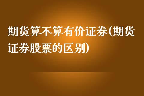 期货算不算有价证券(期货证券股票的区别)_https://www.liuyiidc.com_恒生指数_第1张