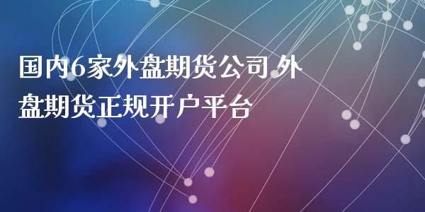 国内6家外盘期货 外盘期货平台_https://www.liuyiidc.com_期货理财_第1张