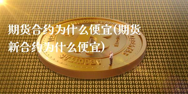 期货合约为什么便宜(期货新合约为什么便宜)_https://www.liuyiidc.com_期货品种_第1张