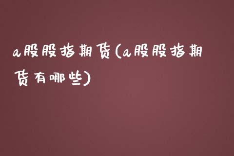 a股股指期货(a股股指期货有哪些)_https://www.liuyiidc.com_期货理财_第1张