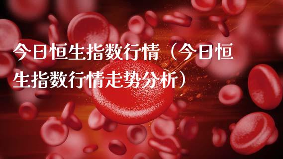 今日恒生指数行情（今日恒生指数行情走势）_https://www.liuyiidc.com_恒生指数_第1张