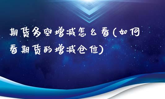 期货多空增减怎么看(如何看期货的增减仓位)_https://www.liuyiidc.com_国际期货_第1张