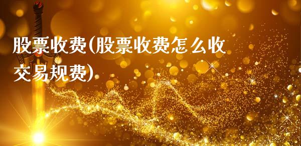 股票收费(股票收费怎么收交易规费)_https://www.liuyiidc.com_股票理财_第1张