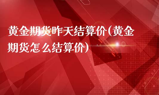 黄金期货昨天结算价(黄金期货怎么结算价)_https://www.liuyiidc.com_期货知识_第1张