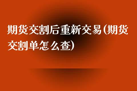 期货交割后重新交易(期货交割单怎么查)_https://www.liuyiidc.com_期货知识_第1张