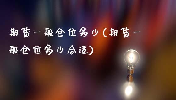 期货一般仓位多少(期货一般仓位多少合适)_https://www.liuyiidc.com_期货品种_第1张