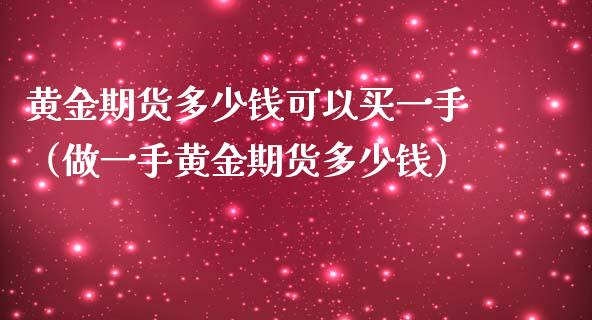 黄金期货多少钱可以买一手（做一手黄金期货多少钱）_https://www.liuyiidc.com_黄金期货_第1张