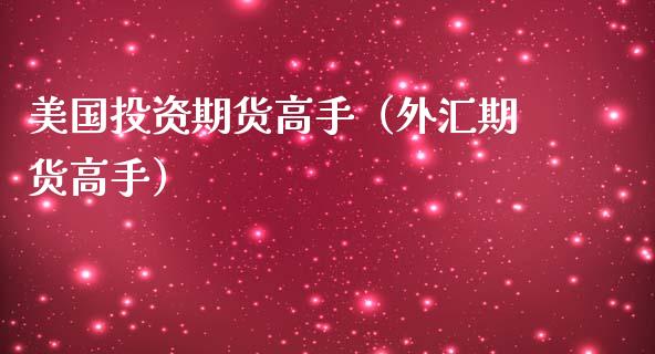 美国投资期货高手（外汇期货高手）_https://www.liuyiidc.com_黄金期货_第1张