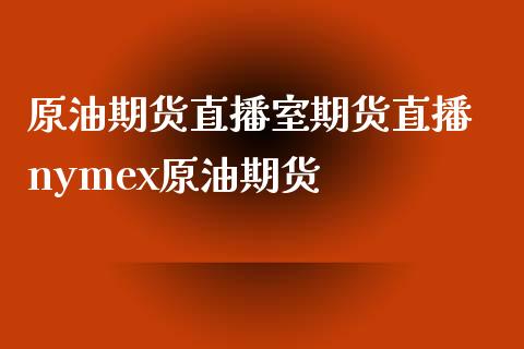 原油期货直播室期货直播 nymex原油期货_https://www.liuyiidc.com_原油直播室_第1张