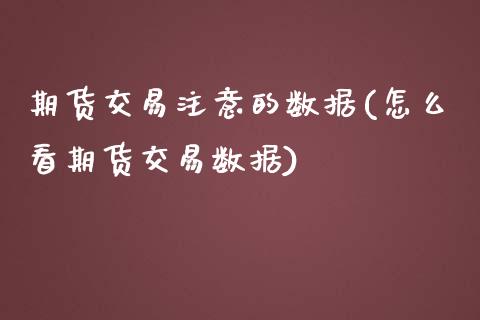 期货交易注意的数据(怎么看期货交易数据)_https://www.liuyiidc.com_期货直播_第1张