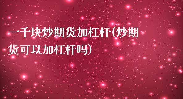 一千块炒期货加杠杆(炒期货可以加杠杆吗)_https://www.liuyiidc.com_期货直播_第1张