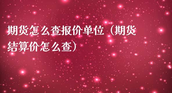 期货怎么查报价单位（期货结算价怎么查）_https://www.liuyiidc.com_期货理财_第1张