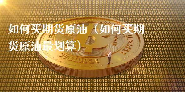 如何买期货原油（如何买期货原油最划算）_https://www.liuyiidc.com_恒生指数_第1张