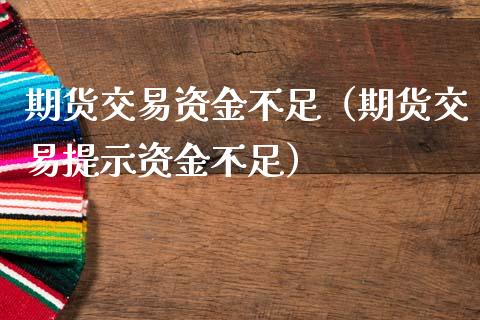 期货交易资金不足（期货交易提示资金不足）_https://www.liuyiidc.com_理财百科_第1张