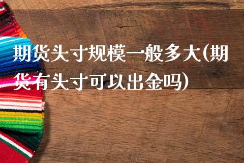 期货头寸规模一般多大(期货有头寸可以出金吗)_https://www.liuyiidc.com_期货理财_第1张