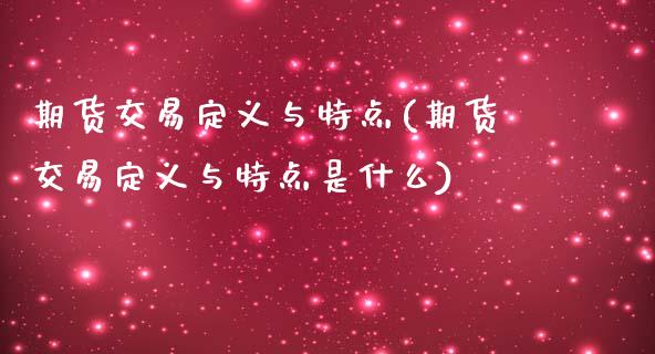 期货交易定义与特点(期货交易定义与特点是什么)_https://www.liuyiidc.com_理财品种_第1张