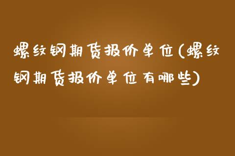 螺纹钢期货报价单位(螺纹钢期货报价单位有哪些)_https://www.liuyiidc.com_期货知识_第1张