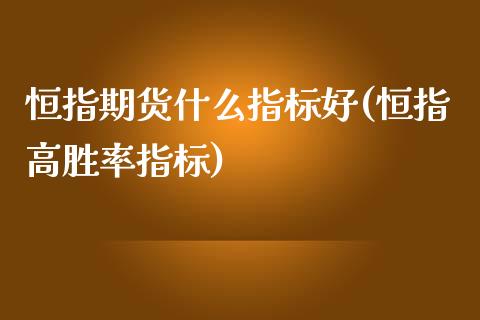 恒指期货什么指标好(恒指高胜率指标)_https://www.liuyiidc.com_期货知识_第1张