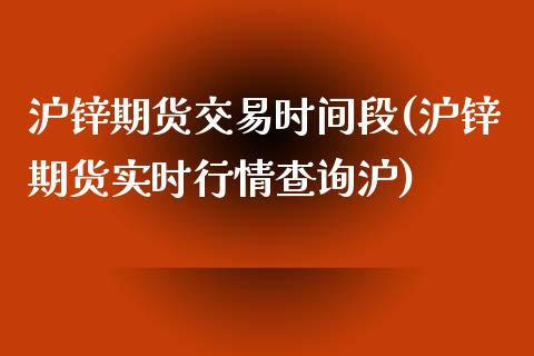 沪锌期货交易时间段(沪锌期货实时行情查询沪)_https://www.liuyiidc.com_期货理财_第1张