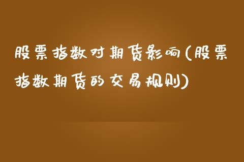 股票指数对期货影响(股票指数期货的交易规则)_https://www.liuyiidc.com_国际期货_第1张