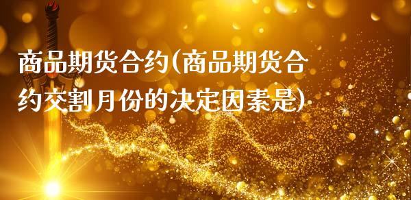 商品期货合约(商品期货合约交割月份的决定因素是)_https://www.liuyiidc.com_国际期货_第1张