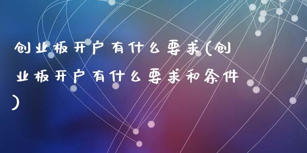 创业板开户有什么要求(创业板开户有什么要求和条件)_https://www.liuyiidc.com_国际期货_第1张