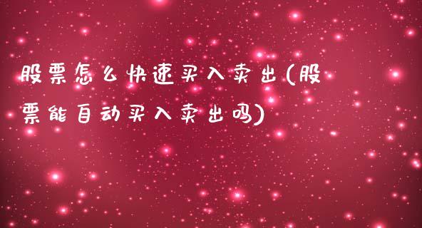 股票怎么快速买入卖出(股票能自动买入卖出吗)_https://www.liuyiidc.com_期货直播_第1张