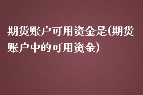 期货账户可用资金是(期货账户中的可用资金)_https://www.liuyiidc.com_国际期货_第1张