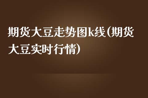 期货大豆走势图k线(期货大豆实时行情)_https://www.liuyiidc.com_期货直播_第1张