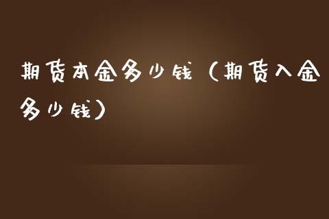 期货本金多少钱（期货入金多少钱）_https://www.liuyiidc.com_理财百科_第1张