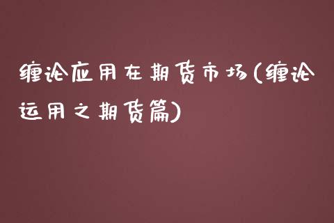 缠论应用在期货市场(缠论运用之期货篇)_https://www.liuyiidc.com_理财百科_第1张