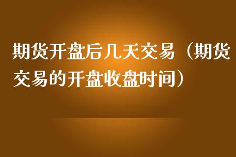 期货后几天交易（期货交易的收盘时间）_https://www.liuyiidc.com_原油直播室_第1张