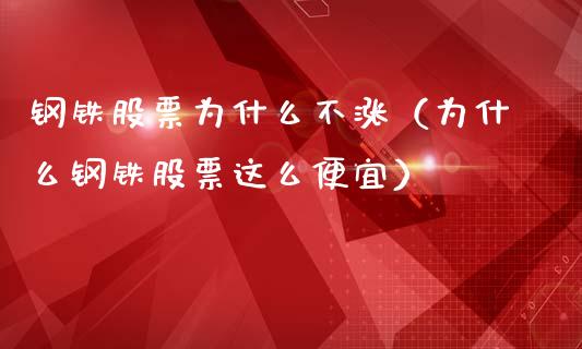 钢铁股票为什么不涨（为什么钢铁股票这么便宜）_https://www.liuyiidc.com_黄金期货_第1张