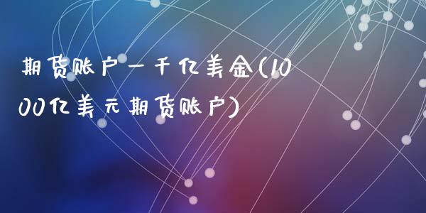 期货账户一千亿美金(1000亿美元期货账户)_https://www.liuyiidc.com_国际期货_第1张