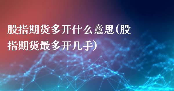 股指期货多开什么意思(股指期货最多开几手)_https://www.liuyiidc.com_基金理财_第1张