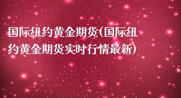 国际纽约黄金期货(国际纽约黄金期货实时行情最新)_https://www.liuyiidc.com_国际期货_第1张