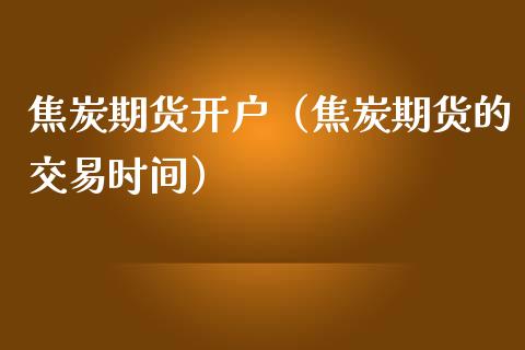 焦炭期货（焦炭期货的交易时间）_https://www.liuyiidc.com_期货开户_第1张