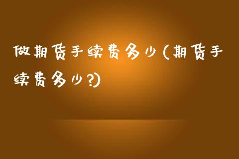 做期货手续费多少(期货手续费多少?)_https://www.liuyiidc.com_基金理财_第1张