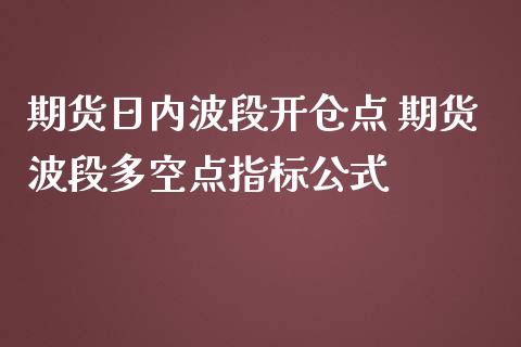 期货日内波段开仓点 期货波段多空点指标公式_https://www.liuyiidc.com_恒生指数_第1张