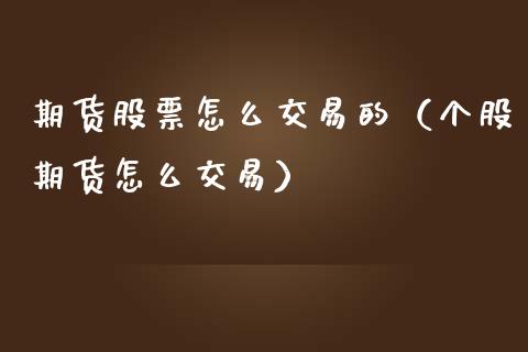 期货股票怎么交易的（个股期货怎么交易）_https://www.liuyiidc.com_道指直播_第1张