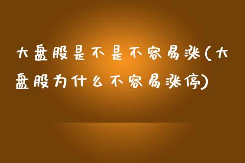 大盘股是不是不容易涨(大盘股为什么不容易涨停)_https://www.liuyiidc.com_期货品种_第1张